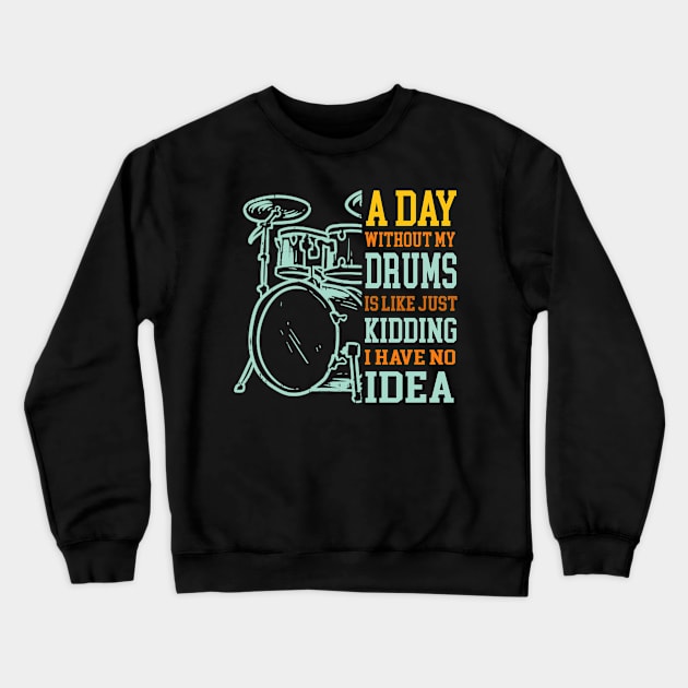 A Day Without Drums Is Like Just Kidding Drummer Crewneck Sweatshirt by FogHaland86